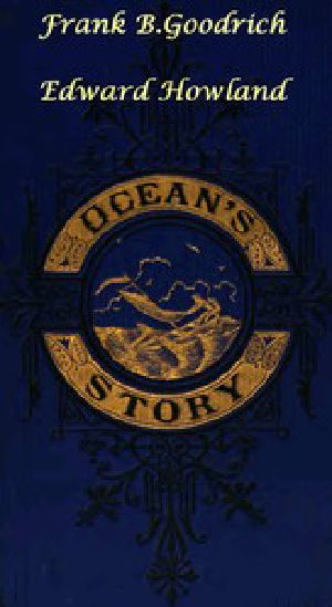 [Gutenberg 46372] • Ocean's Story; or, Triumphs of Thirty Centuries / Maritime Adventures, Achievements, Explorations, Discoveries and Inventions; and of the Rise and Progress of Ship-Building and Ocean Navigation, from the Ark to the Iron Steamships